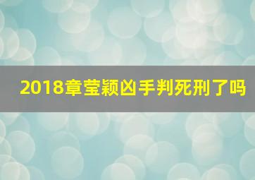 2018章莹颖凶手判死刑了吗