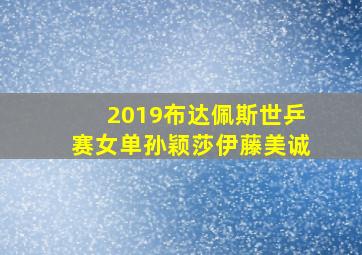 2019布达佩斯世乒赛女单孙颖莎伊藤美诚