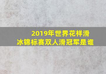 2019年世界花样滑冰锦标赛双人滑冠军是谁