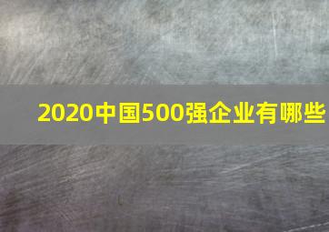 2020中国500强企业有哪些