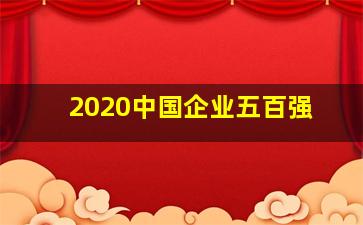 2020中国企业五百强