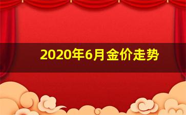 2020年6月金价走势