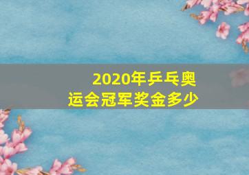 2020年乒乓奥运会冠军奖金多少