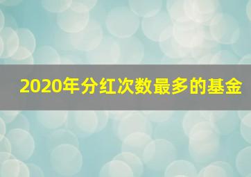 2020年分红次数最多的基金