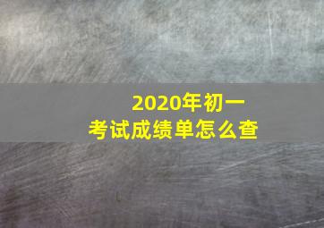 2020年初一考试成绩单怎么查