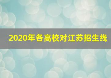 2020年各高校对江苏招生线