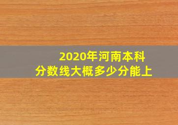 2020年河南本科分数线大概多少分能上