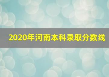 2020年河南本科录取分数线