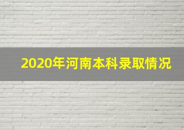 2020年河南本科录取情况