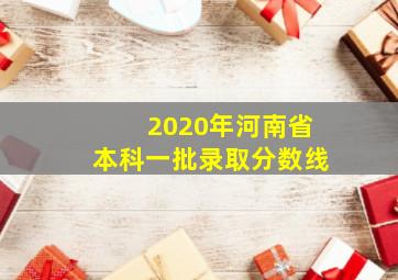 2020年河南省本科一批录取分数线