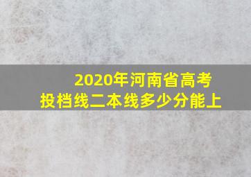 2020年河南省高考投档线二本线多少分能上