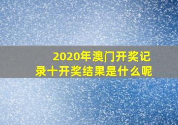 2020年澳门开奖记录十开奖结果是什么呢