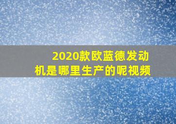 2020款欧蓝德发动机是哪里生产的呢视频