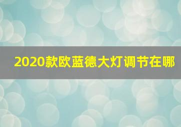 2020款欧蓝德大灯调节在哪