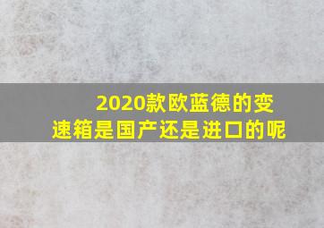 2020款欧蓝德的变速箱是国产还是进口的呢