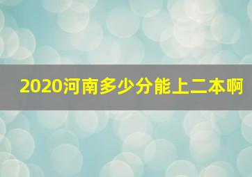 2020河南多少分能上二本啊