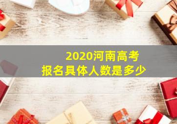 2020河南高考报名具体人数是多少