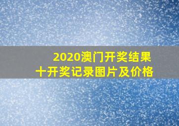 2020澳门开奖结果十开奖记录图片及价格