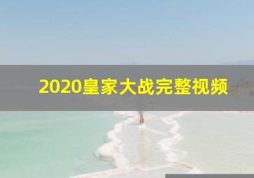 2020皇家大战完整视频