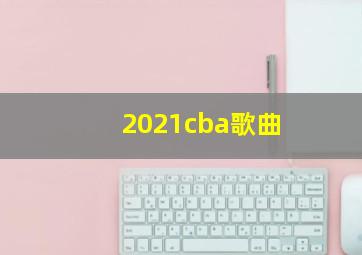 2021cba歌曲