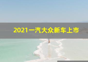 2021一汽大众新车上市