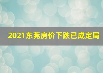 2021东莞房价下跌已成定局