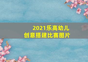 2021乐高幼儿创意搭建比赛图片