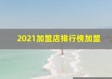 2021加盟店排行榜加盟