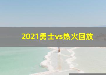 2021勇士vs热火回放