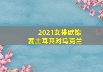 2021女排欧锦赛土耳其对乌克兰