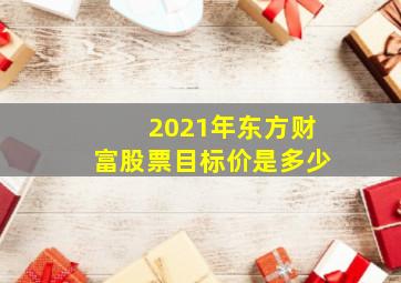 2021年东方财富股票目标价是多少