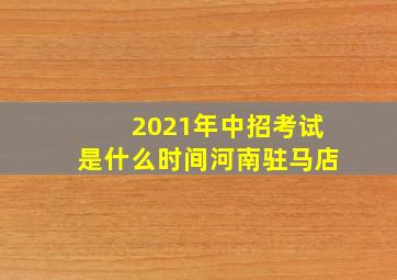 2021年中招考试是什么时间河南驻马店