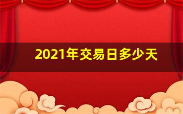 2021年交易日多少天