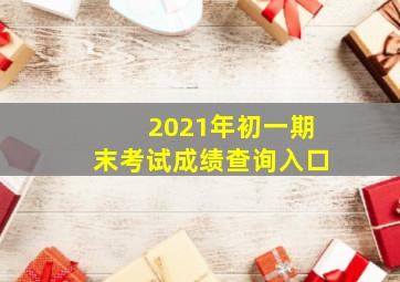 2021年初一期末考试成绩查询入口