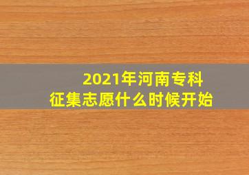 2021年河南专科征集志愿什么时候开始