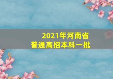 2021年河南省普通高招本科一批