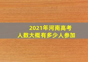 2021年河南高考人数大概有多少人参加