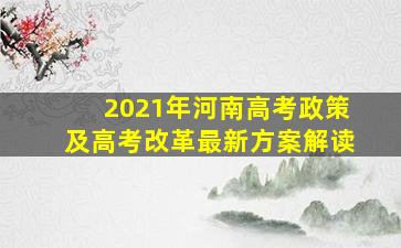 2021年河南高考政策及高考改革最新方案解读