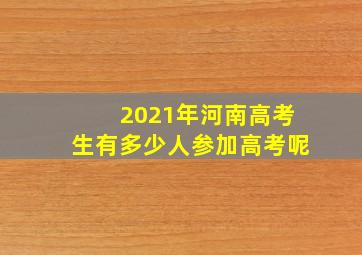 2021年河南高考生有多少人参加高考呢