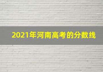 2021年河南高考的分数线