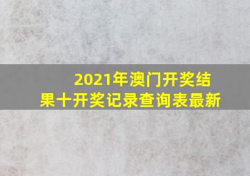 2021年澳门开奖结果十开奖记录查询表最新