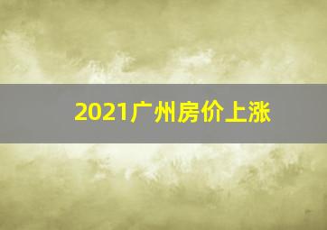 2021广州房价上涨