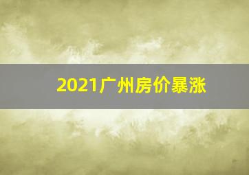 2021广州房价暴涨