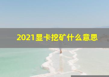 2021显卡挖矿什么意思