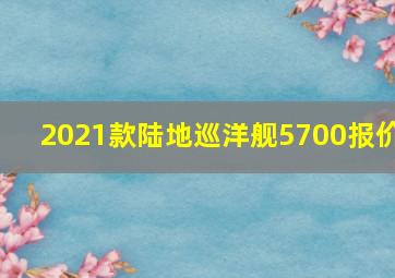 2021款陆地巡洋舰5700报价