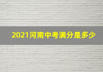 2021河南中考满分是多少