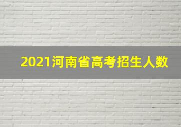 2021河南省高考招生人数