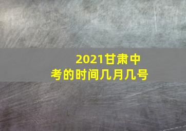 2021甘肃中考的时间几月几号