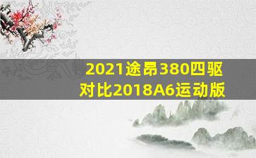 2021途昂380四驱对比2018A6运动版