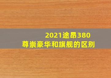 2021途昂380尊崇豪华和旗舰的区别